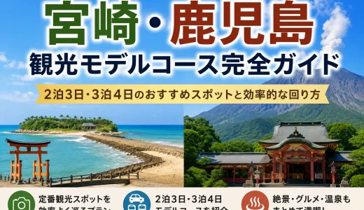 宮崎・鹿児島観光モデルコース完全ガイド｜2泊3日・3泊4日のおすすめスポットと効率的な回り方